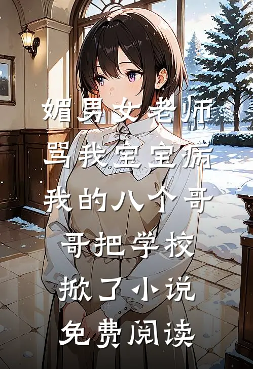 媚男女老师骂我宝宝病，我的八个哥哥把学校掀了小说免费阅读