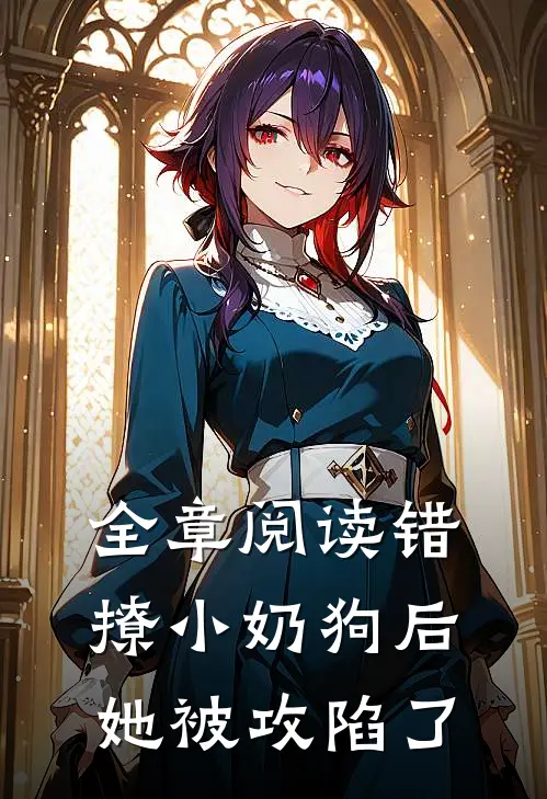 全章阅读错撩小奶狗后，她被攻陷了