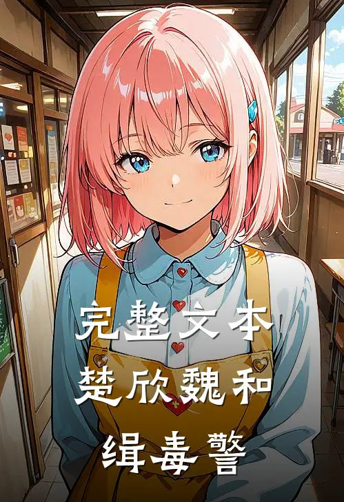 完整文本楚欣魏和缉毒警