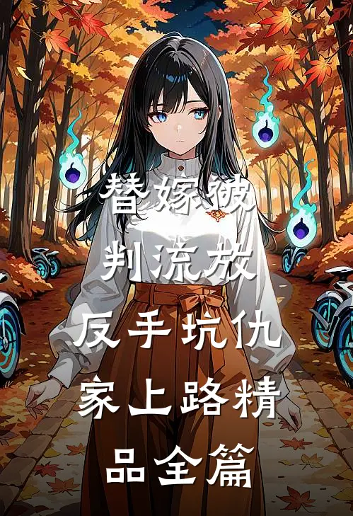 替嫁被判流放，反手坑仇家上路精品全篇