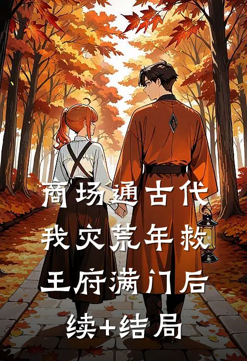 商场通古代，我灾荒年救王府满门后续+结局