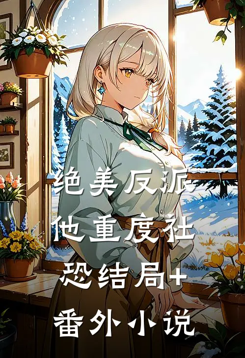绝美反派他重度社恐结局+番外小说