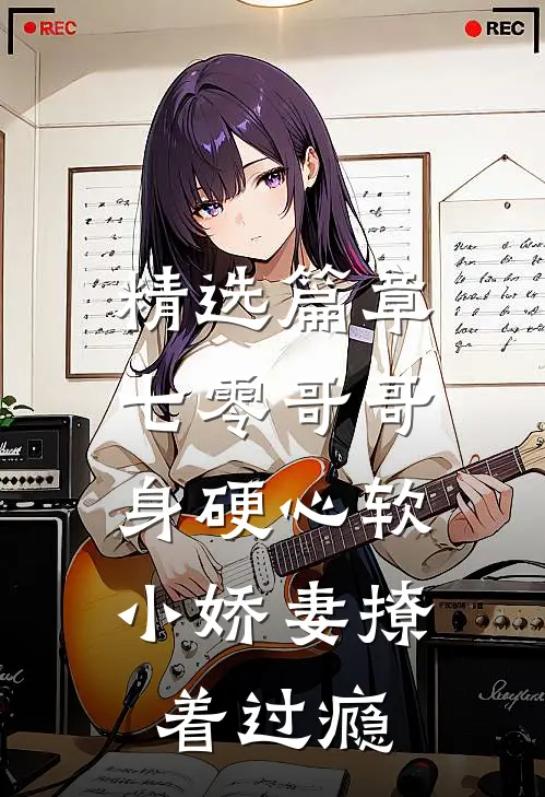 精选篇章七零哥哥身硬心软，小娇妻撩着过瘾