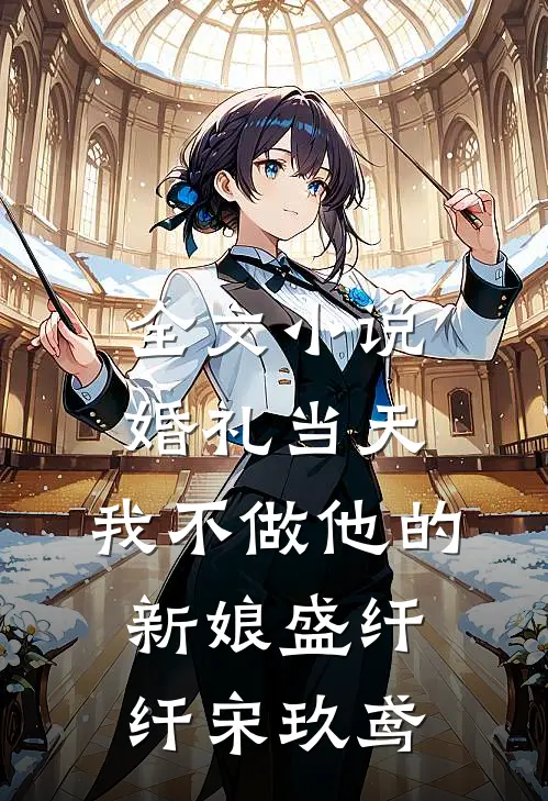 全文小说婚礼当天，我不做他的新娘盛纤纤宋玖鸢