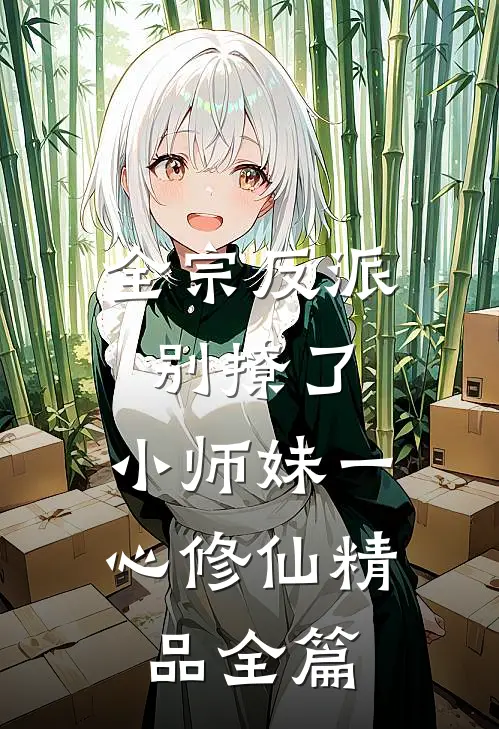 全宗反派别撩了，小师妹一心修仙精品全篇
