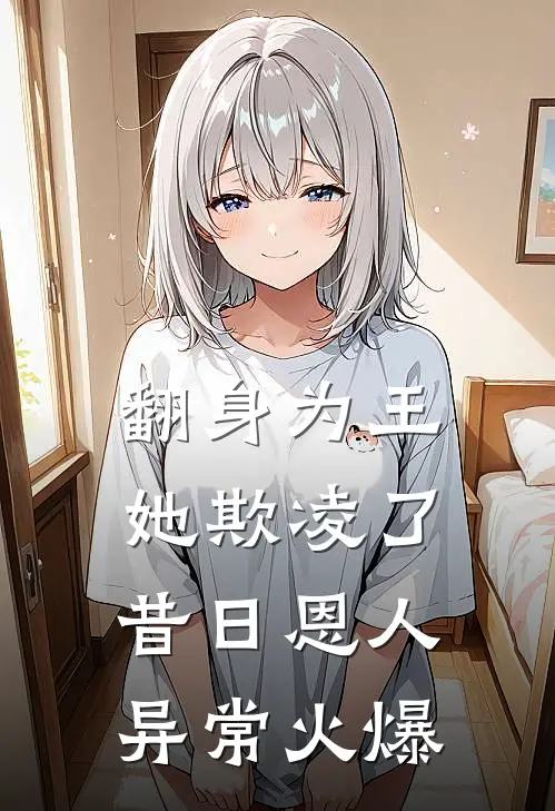 翻身为王，她欺凌了昔日恩人异常火爆