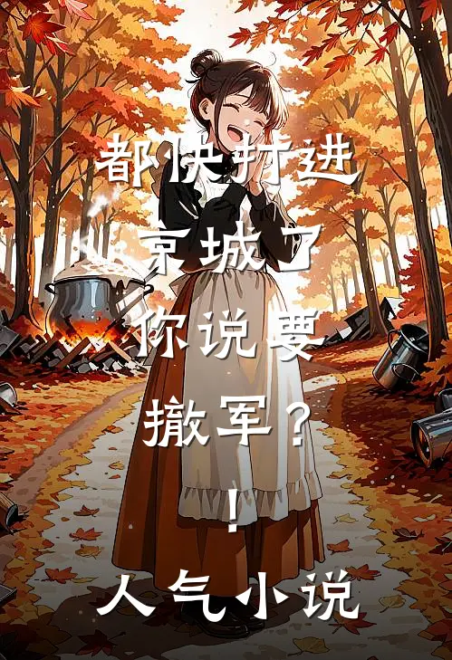 都快打进京城了，你说要撤军？！人气小说