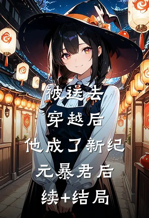 被送去穿越后，他成了新纪元暴君后续+结局