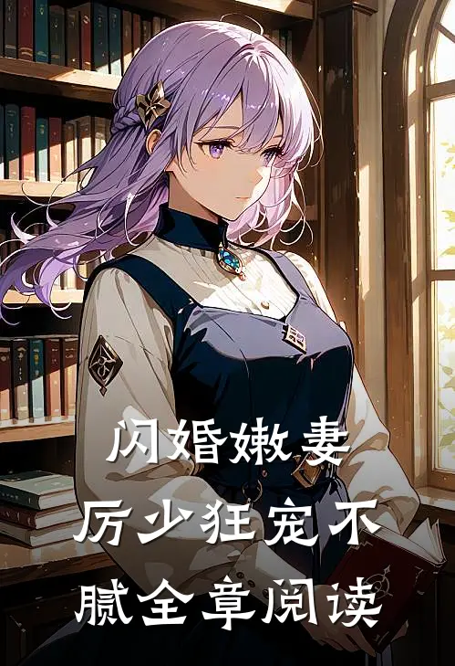 闪婚嫩妻：厉少狂宠不腻全章阅读