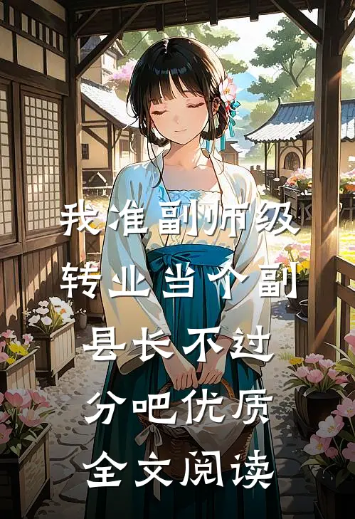 我准副师级，转业当个副县长不过分吧优质全文阅读