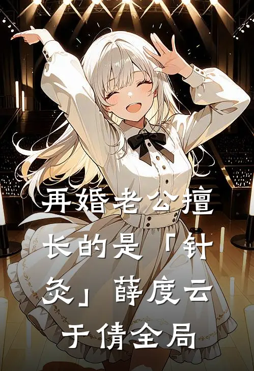 再婚-老公擅长的是「针灸」薛度云于倩全局