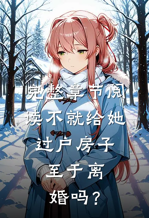完整章节阅读不就给她过户房子，至于离婚吗？