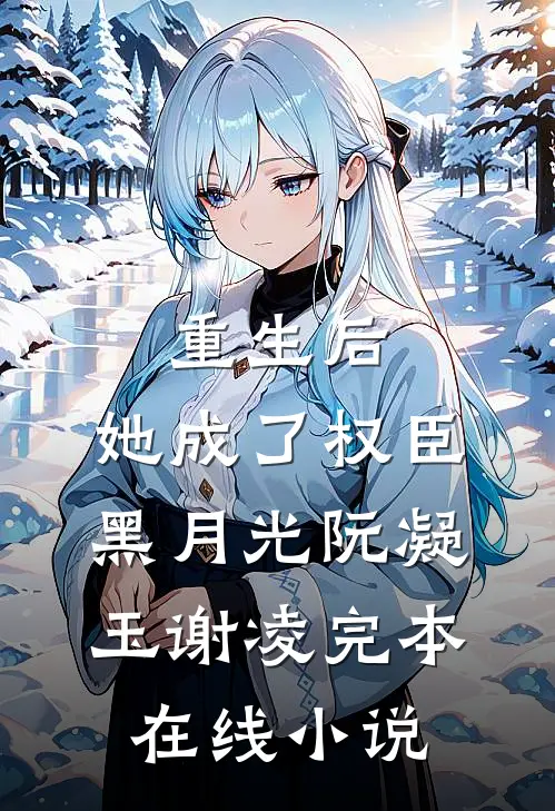 重生后，她成了权臣黑月光阮凝玉谢凌完本在线小说