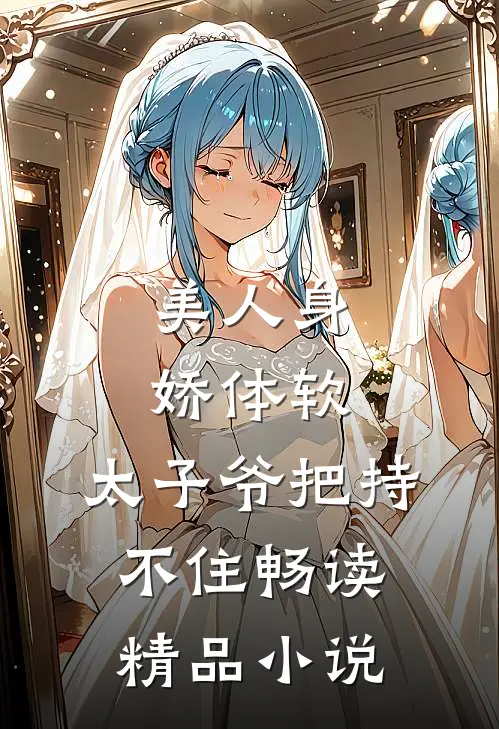 美人身娇体软，太子爷把持不住畅读精品小说