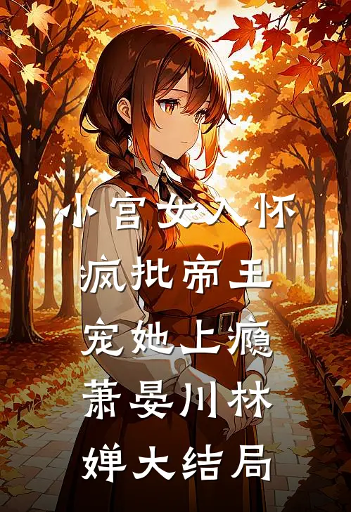 小宫女入怀：疯批帝王宠她上瘾萧晏川林婵大结局