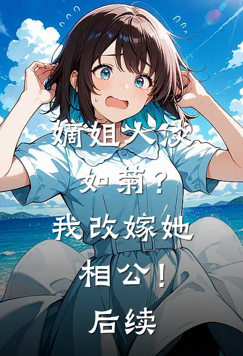 嫡姐人淡如菊？我改嫁她相公！后续