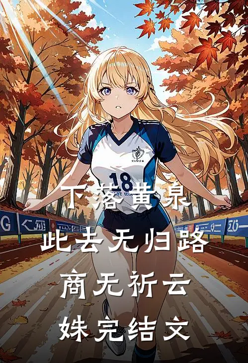 下落黄泉，此去无归路商无祈云姝完结文