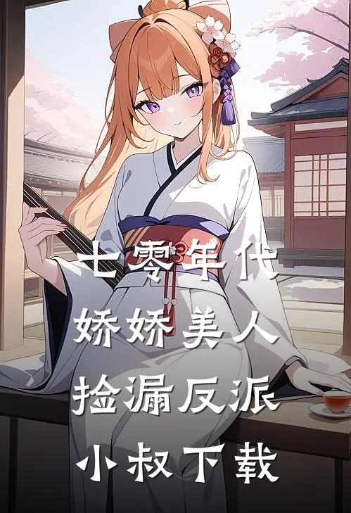 七零年代：娇娇美人捡漏反派小叔下载
