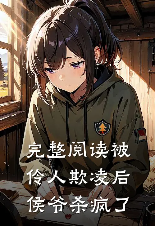 完整阅读被伶人欺凌后，侯爷杀疯了