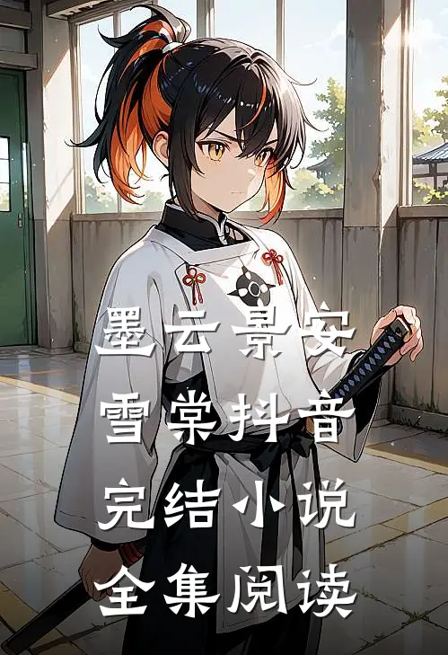 墨云景安雪棠抖音完结小说全集阅读