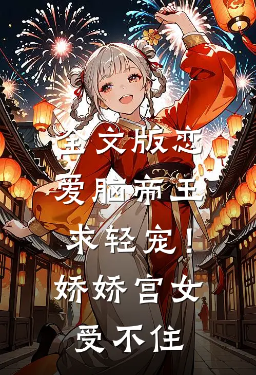 全文版恋爱脑帝王求轻宠！娇娇宫女受不住