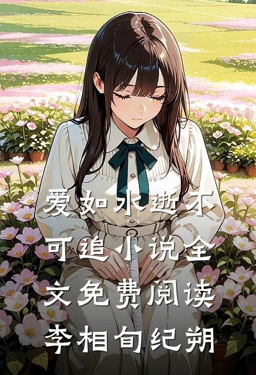 爱如水逝不可追小说全文免费阅读李相旬纪朔