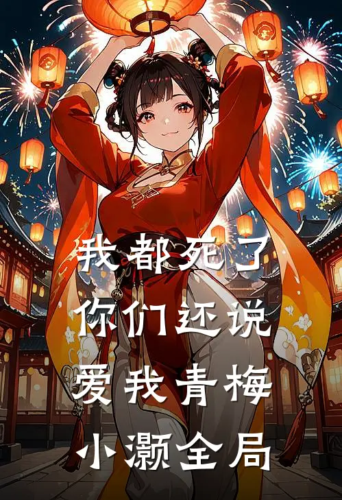 我都死了，你们还说爱我青梅小灏全局