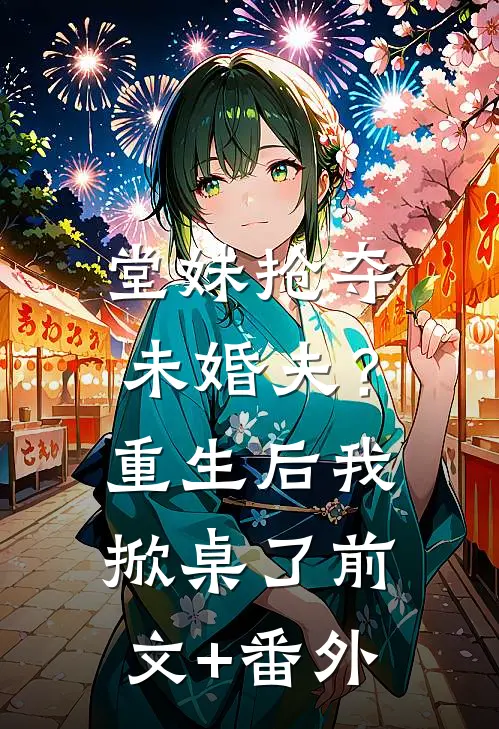 堂妹抢夺未婚夫？重生后我掀桌了前文+番外