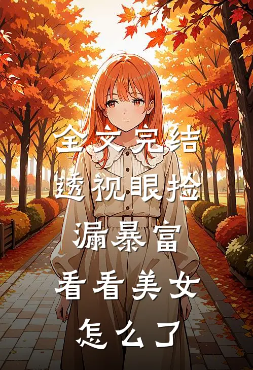 全文完结透视眼捡漏暴富，看看美女怎么了