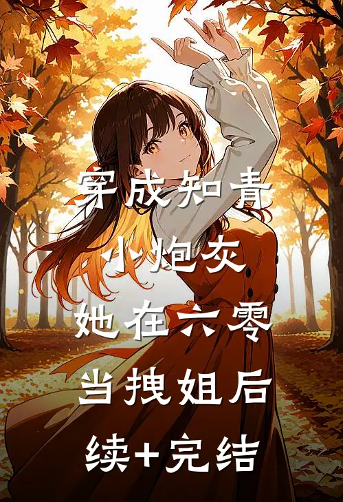 穿成知青小炮灰，她在六零当拽姐后续+完结