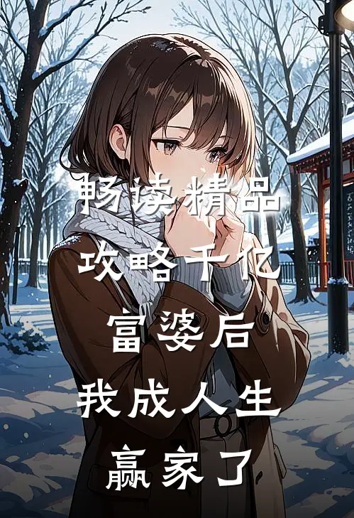 畅读精品攻略千亿富婆后，我成人生赢家了