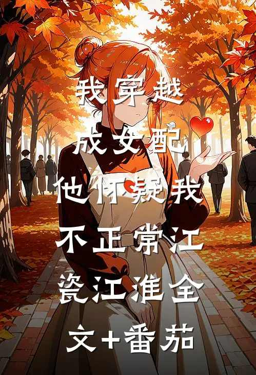 我穿越成女配，他怀疑我不正常江瓷江淮全文+番茄