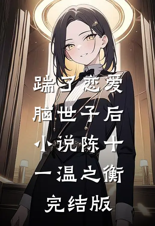 踹了恋爱脑世子后小说陈十一温之衡完结版