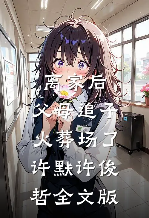 离家后，父母追子火葬场了许默许俊哲全文版