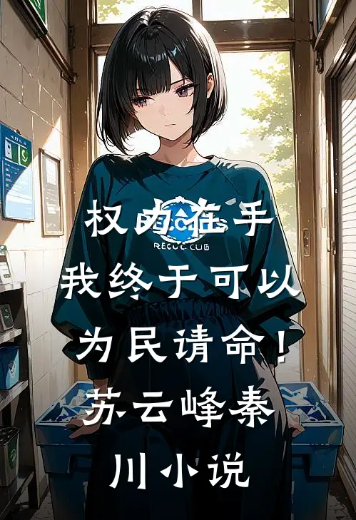 权力在手，我终于可以为民请命！苏云峰秦川小说