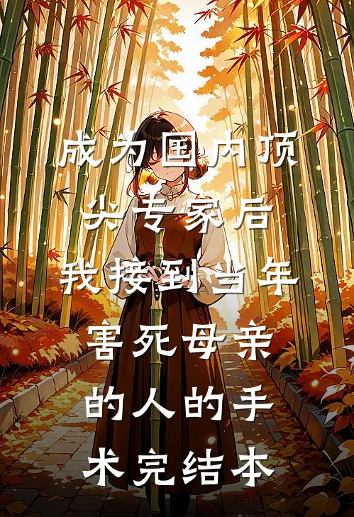 成为国内顶尖专家后，我接到当年害死母亲的人的手术完结本