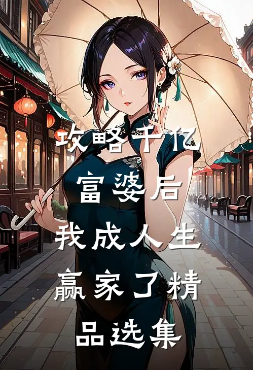 攻略千亿富婆后，我成人生赢家了精品选集