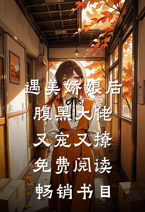 遇美娇娘后,腹黑大佬又宠又撩免费阅读畅销书目