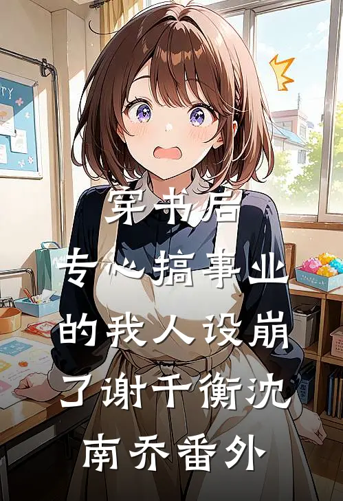 穿书后，专心搞事业的我人设崩了谢千衡沈南乔 番外
