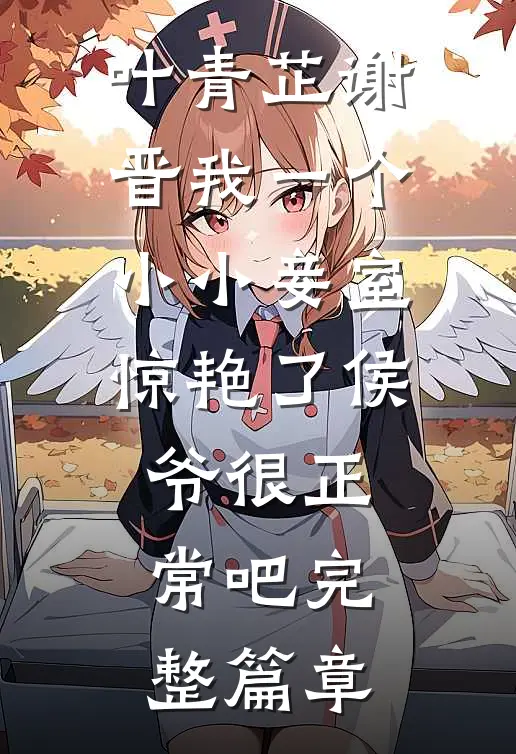 叶青芷谢晋我一个小小妾室惊艳了侯爷很正常吧完整篇章
