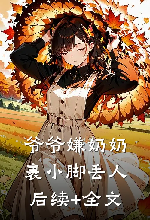 爷爷嫌奶奶裹小脚丢人后续+全文