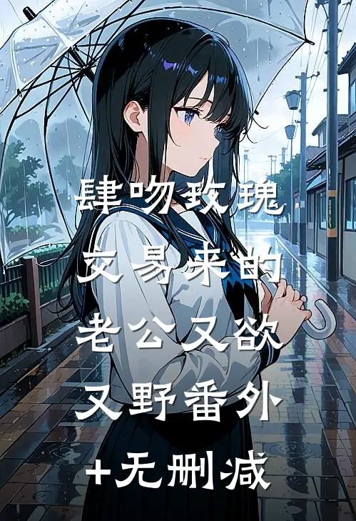 肆吻玫瑰：交易来的老公又欲又野番外+无删减