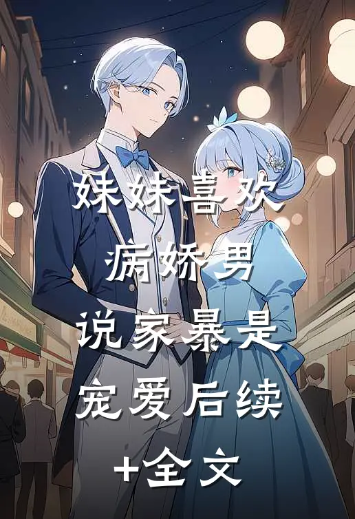 妹妹喜欢病娇男，说家暴是宠爱后续+全文