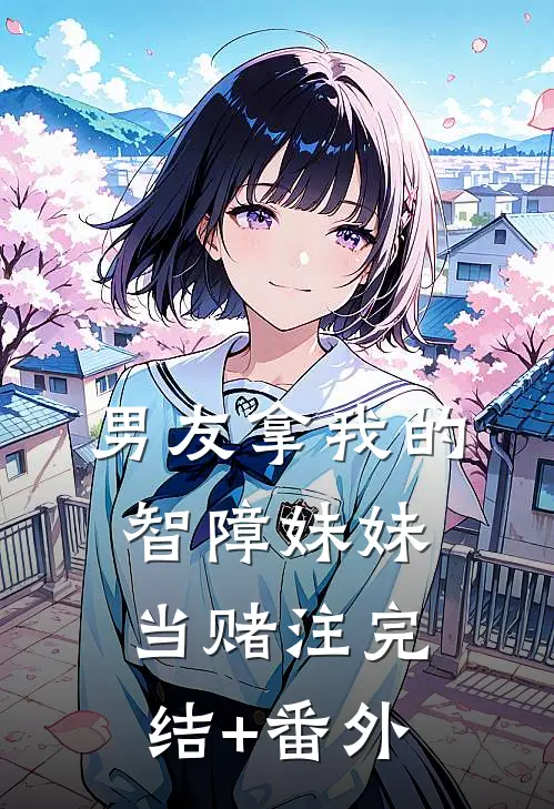 男友拿我的智障妹妹当赌注完结+番外