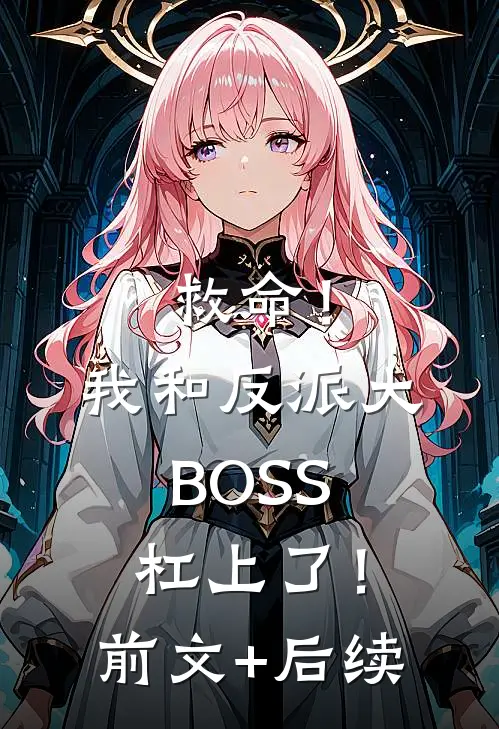 救命！我和反派大BOSS杠上了！前文+后续