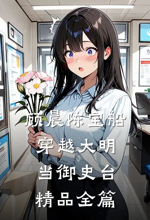顾晨陈宝船穿越大明当御史台精品全篇
