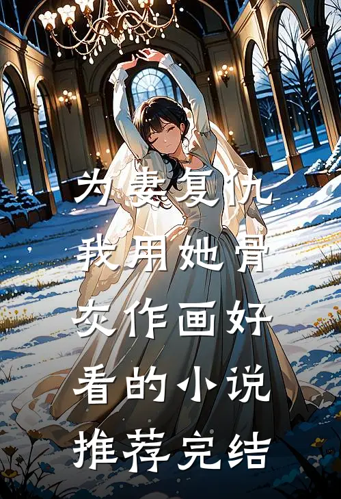 为妻复仇，我用她骨灰作画好看的小说推荐完结