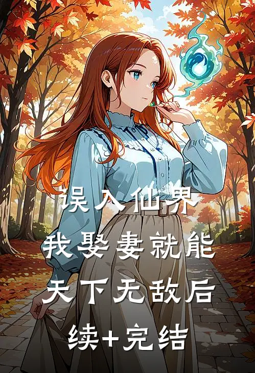 误入仙界，我娶妻就能天下无敌后续+完结