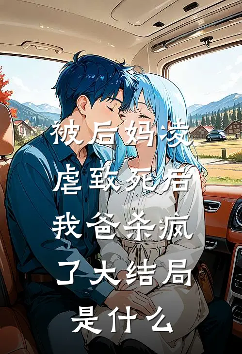被后妈凌虐致死后，我爸杀疯了大结局是什么