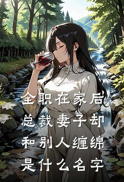 全职在家后，总裁妻子却和别人缠绵是什么名字